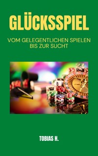 Glücksspiel - vom Gelegentlichen spielen bis zur Sucht - Tobias Hopfmüller - E-Book