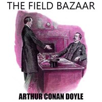 The Field Bazaar - Arthur Conan Doyle - Hörbuch