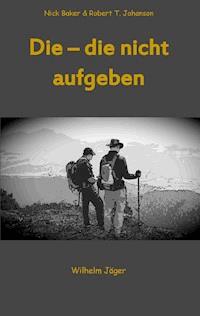 Die - die nicht aufgeben - Wilhelm Jäger - E-Book