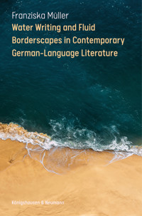 Water Writing and Fluid Borderscapes in Contemporary German-Language Literature - Franziska Müller - E-Book