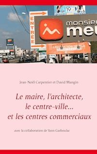 Le maire, l'architecte, le centre-ville... et les centres commerciaux - Jean-Noël Carpentier - E-Book