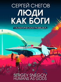 Люди как боги. Галактическая разведка - Сергей Снегов - E-Book