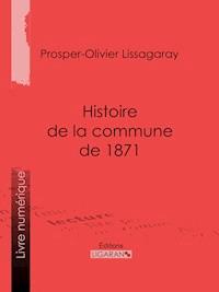 Histoire de la Commune de 1871 - Prosper- Olivier Lissagaray - E-Book