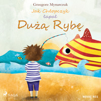 Jak Chłopczyk łapał Dużą Rybę - Grzegorz Mynarczuk - Hörbuch