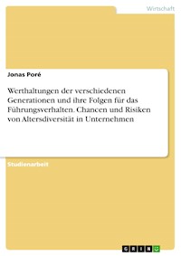 Werthaltungen der verschiedenen Generationen und ihre Folgen für das Führungsverhalten. Chancen und Risiken von Altersdiversität in Unternehmen - Jonas Poré - E-Book