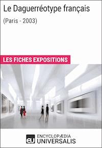 Le Daguerréotype français (Paris - 2003) - Encyclopaedia Universalis - E-Book
