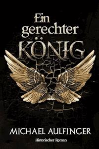 Ein gerechter König - Michael Aulfinger - E-Book