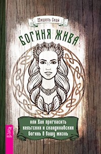 Богиня жива, или Как пригласить кельтских и скандинавских богинь в вашу жизнь - Скай Мишель - E-Book