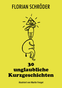 30 unglaubliche Kurzgeschichten - Florian Schröder - E-Book