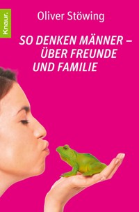 So denken Männer - über Freunde und Familie - Oliver Stöwing - E-Book