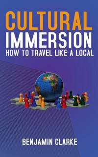 Cultural Immersion - How to Travel Like a Local - Benjamin Clarke - E-Book