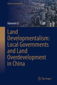 Land Developmentalism: Local Governments and Land Overdevelopment in China - Xuewen Li - E-Book