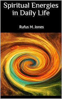 Spiritual Energies in Daily Life - Rufus M. Jones - E-Book