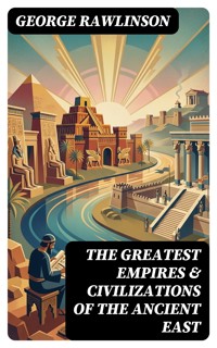 The Greatest Empires & Civilizations of the Ancient East - Rawlinson George - E-Book