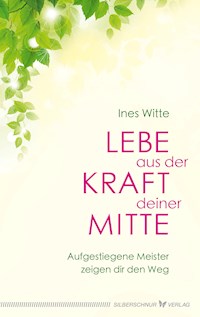 Lebe aus der Kraft deiner Mitte - Ines Witte - E-Book