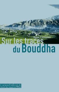 Sur les traces du Bouddha - René Grousset - E-Book