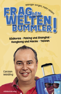 Frag den Weltenbummler! Südkorea, Peking und Shanghai, Hongkong und Macau, Taiwan - Carsten Weidling - E-Book