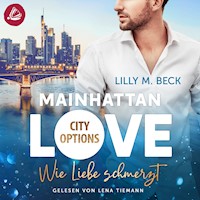 MAINHATTAN LOVE - Wie Liebe schmerzt (Die City Options Reihe) - Lilly M. Beck - Hörbuch