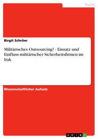 Militärisches Outsourcing? - Einsatz und Einfluss militärischer Sicherheitsfirmen im Irak - Birgit Schröer - E-Book