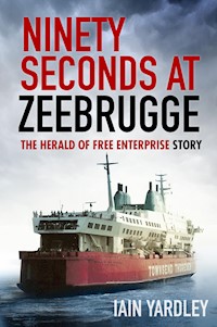 Ninety Seconds at Zeebrugge - Iain Yardley - E-Book