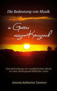 Die Bedeutung von Musik in Gottes ewigem Königreich - Antonia Katharina Tessnow - E-Book