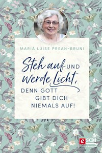 Steh auf und werde Licht, denn Gott gibt dich niemals auf! - Maria Prean-Bruni - E-Book