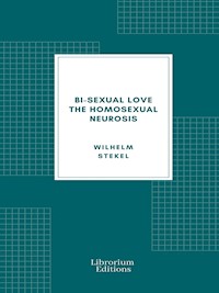 Bi-sexual love; the homosexual neurosis - Wilhelm Stekel - E-Book
