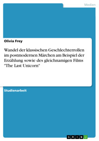 Wandel der klassischen Geschlechterrollen im postmodernen Märchen am Beispiel der Erzählung sowie des gleichnamigen Films "The Last Unicorn" - Olivia Frey - E-Book