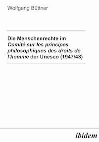 Die Menschenrechte im Comité sur les principes philosophiques des droits de l'homme der Unesco (1947/48) - Wolfgang Büttner - E-Book