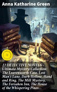 22 DETECTIVE NOVELS - Ultimate Mystery Collection: The Leavenworth Case, Lost Man's Lane, Dark Hollow, Hand and Ring, The Mill Mystery, The Forsaken Inn, The House of the Whispering Pines… - Anna Katharine Green - E-Book