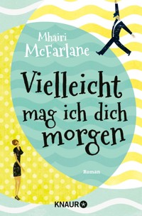 Vielleicht mag ich dich morgen - Mhairi McFarlane - E-Book