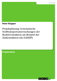 Projektplanung: Systematische Stofftransportuntersuchungen der Reaktivextraktion am Beispiel der Zinkextraktion mit D2EHPA - Peter Klapper - E-Book