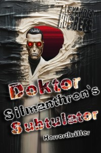 Doktor Silmanthron`s Subtulator: Horrorthriller - Alexander Hogrefe - E-Book