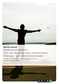 Mitarbeitermotivation: Über die Elemente einer motivierenden Führungs- und Unternehmenskultur - Martin Hauck - E-Book