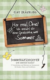 Hör mal, Oma! Ich erzähle Dir eine Geschichte vom Sommer - Elke Bräunling - E-Book