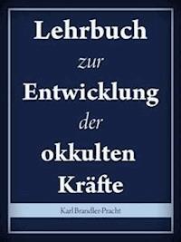 Lehrbuch zur Entwicklung der okkulten Kräfte - Karl Brandler-pracht - E-Book