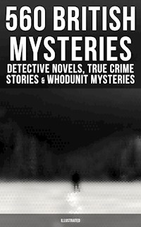 560 British Mysteries: Detective Novels, True Crime Stories & Whodunit Mysteries (Illustrated) - Arthur Conan Doyle - E-Book