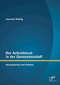 Der Aufsichtsrat in der Genossenschaft: Besonderheiten und Probleme - Alexander Weitling - E-Book