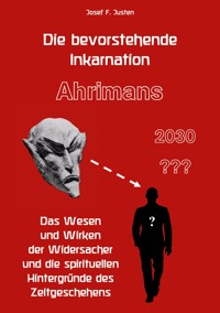 Die bevorstehende Inkarnation Ahrimans - 2030 ??? - Josef F. Justen - E-Book