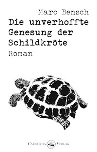 Die unverhoffte Genesung der Schildkröte - Marc Bensch - E-Book
