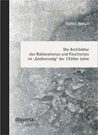 Die Architektur des Rationalismus und Faschismus im „Großvenedig“ der 1930er Jahre - Martin Petsch - E-Book