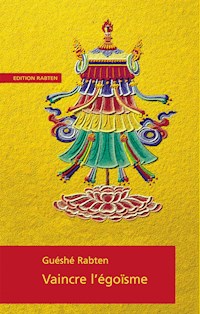 Vaincre l'égoïsme - Guéshé Rabten - E-Book