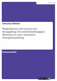 Möglichkeiten und Grenzen der Bezugspflege bei mehrfachabhängigen Menschen in einer stationären Entzugsbehandlung - Sebastian Böttner - E-Book