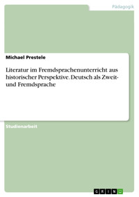 Literatur im Fremdsprachenunterricht aus historischer Perspektive. Deutsch als Zweit- und Fremdsprache - Michael Prestele - E-Book