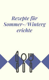Rezepte für Sommer-/Wintergerichte - Anna Carla Cunego - E-Book