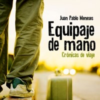 Equipaje de mano: Crónicas de viaje - Juan Pablo Meneses - Hörbuch