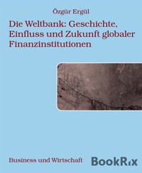 Die Weltbank: Geschichte, Einfluss und Zukunft globaler Finanzinstitutionen - Ozgur Ergul - E-Book