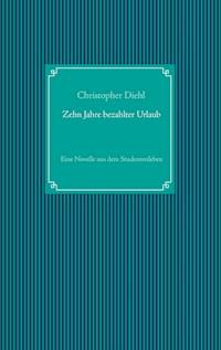 Zehn Jahre bezahlter Urlaub - Christopher Diehl - E-Book