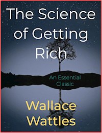 The Science of Getting Rich - Wallace Wattles - E-Book