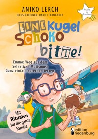 Eine Kugel Schoko bitte! Emmos Weg aus dem Selektiven Mutismus - Aniko Lerch - E-Book